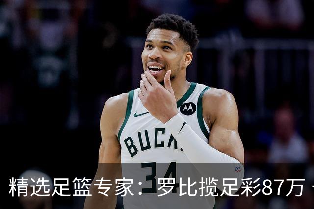 精选足篮专家：罗比揽足彩87万 长风10连红还擒79万